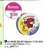 8 OFFERTES  L'UNITE  3€99  La Vache qui  32  8  OFFERTES  ORIGINAL  A LA VACHE QUI RIT Original 17,5% M.G. 32 portions dont 8 offertes (512) Le kg  7€79 