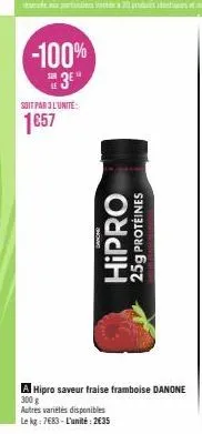 -100%  3  soit par 3 l'unité:  1657  danche  hipro  25g protéines  a hipro saveur fraise framboise danone 300 g  autres variétés disponibles  le kg: 7683-l'unité: 2€35 