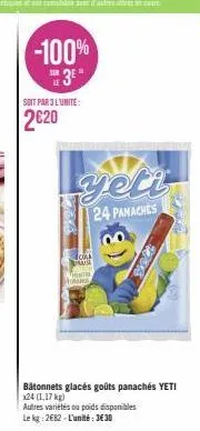 -100%  3e"  soit par 3 lunite:  2€20  yeti  24 panaches  cola  pausa hintra  bâtonnets glacés goûts panachés yeti  x24 (1,17 kg)  autres variétés ou poids disponibles  le kg: 2682-l'unité:3€30 