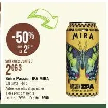 -50%  e2e  soit par 2 l'unité:  2€63  bière passion ipa mira  6.8 %v., 44 cl  autres variés disponibles à des prix différents  le litre: 7€95-l'unité: 3650  www. parran  mira  passion ipa  e-