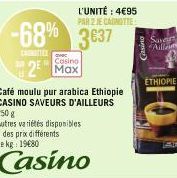 -68% 3637  L'UNITÉ : 4€95  PAR 2 JE CARNOTTE  2  Café moulu pur arabica Ethiopie  CASINO SAVEURS D'AILLEURS 250 g  Casino  Autres variétés disponibles à des prix différents Le kg: 19€80  Casino  Casin