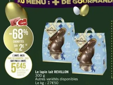 -68%  cagnottes  sur  carte  le  l'unite: 8025  par 2 je cagnotte gest soit par 2 l'unité  5€45  decrectentate  revillon  lail  le lapin lait revillon 300 g  revillon  autres variétés disponibles  le 