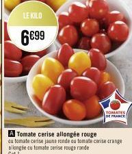 LE KILO  6€99  A Tomate cerise allongée rouge automate cerise jaune ronde ou tomate cerise crange allongée cu tomate cerise rouge ronde Cat 1  TOMATES  DE FRANCE 