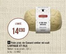 L'UNITE  14€90  THE GRAS  SANAL  A Foie gras de Canard entier mi-cuit LARTIGUE ET FILS Nature cu au privm, 1302  L114462 