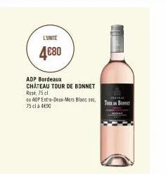 l'unité  4€80  adp bordeaux château tour de bonnet rosé, 75 cl  aup entre-deux-mers blanc sec. t 75 cl à 4€90 