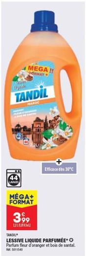 Laure Ide  MEGA!!  ORMAT  TANDIL  MAROC  44  LAVAGES  MÉGA+ FORMAT  3,99  2.21 (  TANDIL  LESSIVE LIQUIDE PARFUMÉE* O Parfum fleur d'oranger et bois de santal.  Ret 5011540  Efficace des 30°C 