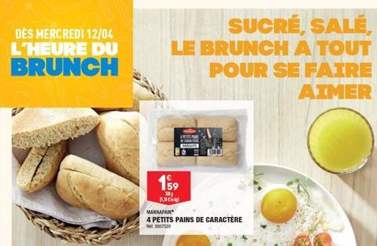 DÈS MERCREDI 12/04 L'HEURE DU BRUNCH  SUCRÉ, SALÉ,  LE BRUNCH A TOUT POUR SE FAIRE AIMER  APTISPAC CARACTON PRO  159  15.30 C  MANNAPAIN  4 PETITS PAINS DE CARACTÈRE  et 5007520  