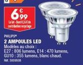 699  L-8,24€ contribution cyclage  PHILIPS  2 AMPOULES LED  Modèles au choix: E27:806 lumens, E14:470 lumens, GU10: 355 lumens, blanc chaud. 