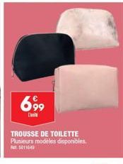 69⁹9  TROUSSE DE TOILETTE Plusieurs modèles disponibles.  5011649 