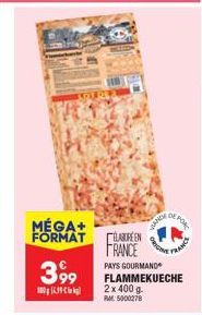 LOT DEA  MÉGA+ FORMAT  3,99  199  BARREEN FRANCE  WANDE  PAYS GOURMAND FLAMMEKUECHE 2x 400 g RM5000278  PRIGR  DE PORT  FRANCS 