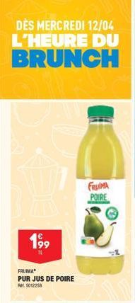 DES MERCREDI 12/04 L'HEURE DU BRUNCH  199  14  FRUIMAⓇ  PUR JUS DE POIRE  5012250  FRUIMA POIRE  