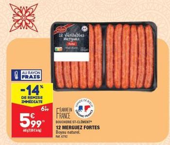 AU RAYON FRAIS  -14*  DE REMISE IMMÉDIATE  599*  Véritables Merguez  DANCE  DE BOL  6 ABRE EN FRANCE BOUCHERIE ST-CLEMENT 12 MERGUEZ FORTES Boyau naturel. Ret 6792 