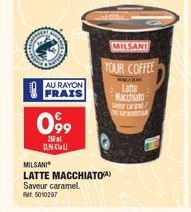 AU RAYON FRAIS  099  250 al Call  MILSANT  YOUR COFFEE  Latte Macchiato  cart  MILSANI  LATTE MACCHIATO(A)  Saveur caramel.  Bar 5010297  tran 