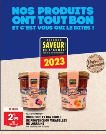 AU CHOIX  2,99  138 RM C  SATUR  NOS PRODUITS ONT TOUT BON  ET C'EST VOUS QUI LE DITES !  RECONNU  SAVEUR  DE L'ANNEE  2023  PAYS GOURMAND CONFITURE EXTRA FIGUES  DE PROVENCE OU MIRABELLES  DE LORRAIN