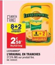 €  258  2512  ELABOREN LEERDAMMER FRANCE 8+2  L'Original  TRANCHES OFFERTES  LEERDAMMER  L'ORIGINAL EN TRANCHES  27,5% MG sur produit fini. FM. 5008325  OFFERTES 