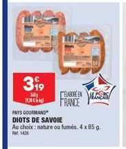 399  Sa 19:30  PAYS GOURMAND  DIOTS DE SAVOIE  Au choix: nature ou fumés. 4 x 85 g.  Ret 1426  ELABORE EN MANS FRANCE 