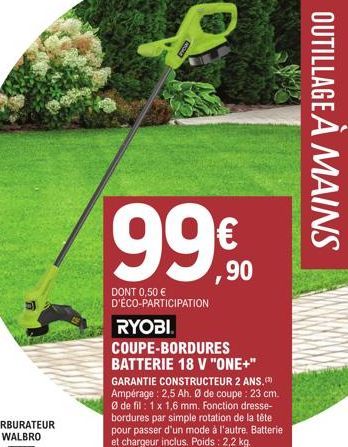 DONT 0,50 € D'ÉCO-PARTICIPATION  RYOBI.  COUPE-BORDURES BATTERIE 18 V "ONE+" GARANTIE CONSTRUCTEUR 2 ANS. Ampérage: 2,5 Ah. Ø de coupe : 23 cm.  de fil: 1 x 1,6 mm. Fonction dresse-bordures par simple