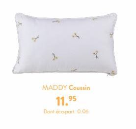 MADDY Coussin  11.⁹5  Dont éco-part. 0.06 