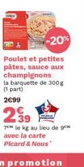 -20%  Poulet et petites pâtes, sauce aux champignons  la barquette de 300g (1 part)  2€99  239  7 le kg au lieu de 9 avec la carte  Picard & Nous 