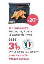 -20%  8 croissants Pur beurre, à cuire le sachet de 440g  3€99  399  ANS  70 le kg au lieu de 90 avec la carte Picard & Nous 