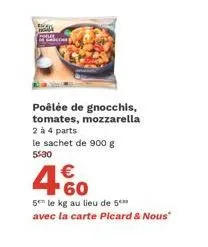 poêlée de gnocchis, tomates, mozzarella 2 à 4 parts le sachet de 900 g 5530  € ¹60  5 le kg au lieu de 5  avec la carte picard & nous" 