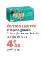 édition limitée 2 lapins glacés crème glacée au chocolat la boîte de 120 g  40  36 le kg 