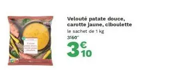 velouté patate douce, carotte jaune, ciboulette le sachet de 1 kg  3560  3  € 10 