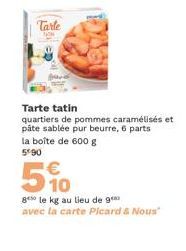 Tarle  Tarte tatin  quartiers de pommes caramélisés et pâte sablée pur beurre, 6 parts la boîte de 600 g  590  510  gele kg au lieu de 9 avec la carte Picard & Nous" 