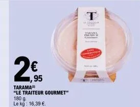€ 95  tarama  "le traiteur gourmet"  180 g.  le kg: 16,39 €.  c  thama fremm  commercia 