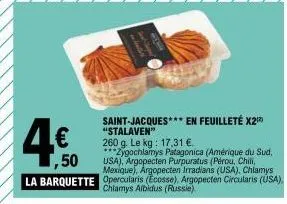 saint-jacques*** en feuilleté x2¹²) "stalaven  260 g. le kg: 17,31 €.  ***zygochlamys patagonica (amérique du sud, usa), argopecten purpuratus (pérou, chili, mexique), argopecten irradians (usa), chla