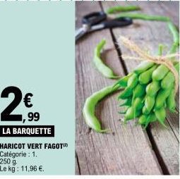 2€  ,99  LA BARQUETTE  HARICOT VERT FAGOTI  Catégorie : 1. 250 g  Le kg: 11,96 €. 