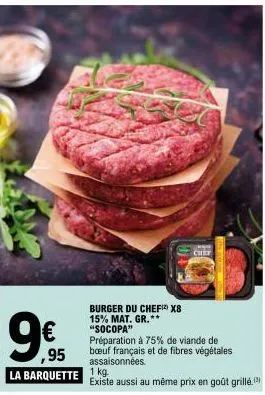 ,95  la barquette  chey  burger du chef x8  15% mat. gr.** "socopa"  préparation à 75% de viande de bœuf français et de fibres végétales assaisonnées.  1 kg.  existe aussi au même prix en goût grillé.