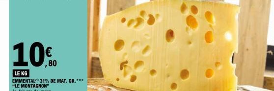 LE KG  EMMENTAL 31% DE MAT. GR.*** "LE MONTAGNON" Au lait cru de vache.  € ,80  