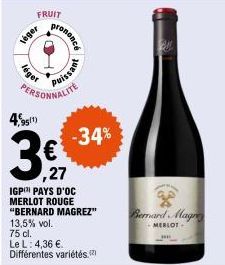 FRUIT  léger  léget  9511)  rononcé  PERSONNALITE  puissant  -34%  ,27  IGP PAYS D'OC MERLOT ROUGE "BERNARD MAGREZ" 13,5% vol. 75 cl.  Le L: 4,36 € Différentes variétés.  Bernard Magre  MERLOT 