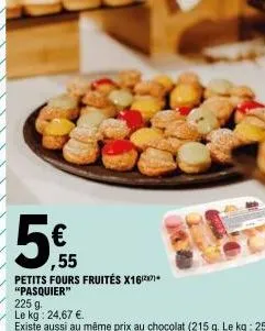 5  petits fours fruités x16)  "pasquier" 225 g  le kg: 24,67 €. 