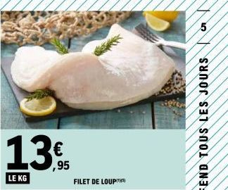 13,95  LE KG  SKR  FILET DE LOUP)  5 