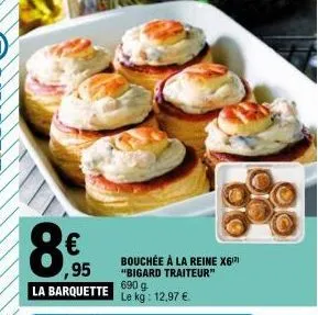 ,95  la barquette le kg: 12,97 €  bouchée à la reine x6¹³ "bigard traiteur" 690 g 