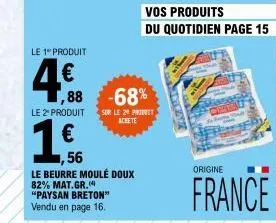 le 1 produit  4,€f  le 2º produit  1,88 -68%  sur le 29 priet  achete  1,56  le beurre moulé doux 82% mat.gr. "paysan breton"  vendu en page 16.  vos produits  du quotidien page 15  thent  origine  fr