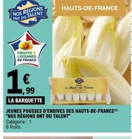 nos regions ont du talent  fruits & legumes de france  €  hauts-de-france  body-pame  99  la barquette  jeunes pousses d'endives des hauts-de-france™ "nos régions ont du talent"  catégorie : 1. 6 frui