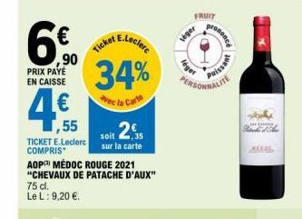 ,90  PRIX PAYÉ EN CAISSE  ,55  TICKET E.Leclerc COMPRIS  75 cl.  Le L: 9,20 €.  AOP MÉDOC ROUGE 2021 "CHEVAUX DE PATACHE D'AUX"  E.Leclerc  Ticket  34%  la Carte  2€  soit  sur la carte  léget  FRUIT 