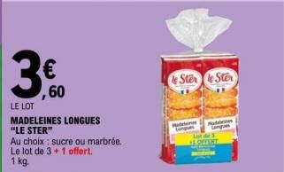 ,60  LE LOT  MADELEINES LONGUES "LE STER"  Au choix: sucre ou marbrée. Le lot de 3+ 1 offert.  1 kg.  Madeline p  Store Stor  Madan  L de  OFFERT 