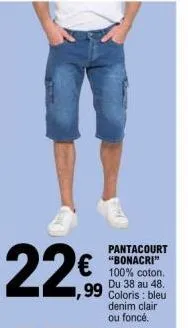 ,99  pantacourt "bonacri" 100% coton. du 38 au 48. coloris : bleu denim clair ou foncé. 