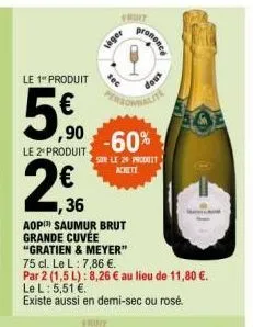 24,36  le 1 produit  personalite  5€ -60%  5,⁹0  le 2 produit  sur le 24 produit achete  aop saumur brut grande cuvée "gratien & meyer"  léger  fruit  75 cl. le l: 7,86 €.  par 2 (1,5 l): 8,26 € au li