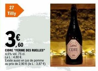 27 Tilly  ,60  CIDRE "FERME DES RUELLES" 4,5% vol. 75 cl.  Le L: 4,80 €.  Existe aussi en jus de pomme  au prix de 2,90 € (le L: 3,87 €).  aday  CIDRE 