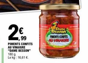 2€  1,99  PIMENTS CONFITS AU VINAIGRE "DAME BESSON" 180 g. Le kg: 16,61 €.  Dame Besson  PIMENTS CONFITS AU VINAIGRE 