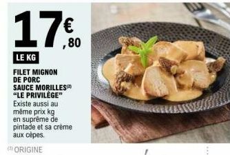 17 €  ,80  LE KG FILET MIGNON DE PORC SAUCE MORILLES "LE PRIVILÈGE" Existe aussi au même prix kg en suprême de pintade et sa crème aux cèpes. 