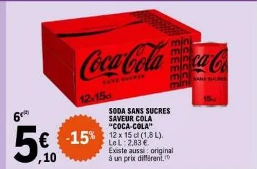 6)  5%  ,10  12x15c  soda sans sucres saveur cola "coca-cola"  -15% 12x15 (1.8l).  le l: 2,83 €. existe aussi: original à un prix différent.  min  coca-cola ca-co  sane  bans  15 