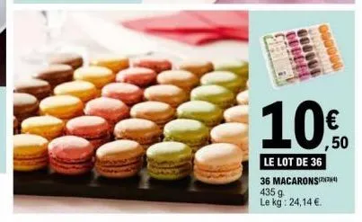 00000  10€  ,50  le lot de 36 36 macarons(²³4) 435 g le kg: 24,14 €. 