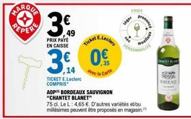 MARQUE  PEPER  3€90  ,49  PRIX PAYÉ EN CAISSE  3.  ,14  Ticket  E.Leclerc  avec la Carte  FRUIT  J061  "Y  CH  TICKET E.Leclerc COMPRIS  AOP BORDEAUX SAUVIGNON "CHANTET BLANET"  75 cl. Le L: 4,65 €. D