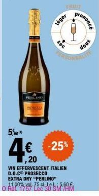 PERLINO  FRUIT  léger  sec  prononce  5,60  4€ -25%  ,20  VIN EFFERVESCENT ITALIEN D.O.C PROSECCO EXTRA DRY "PERLINO" 11.00% vol.  doux  FREONT 